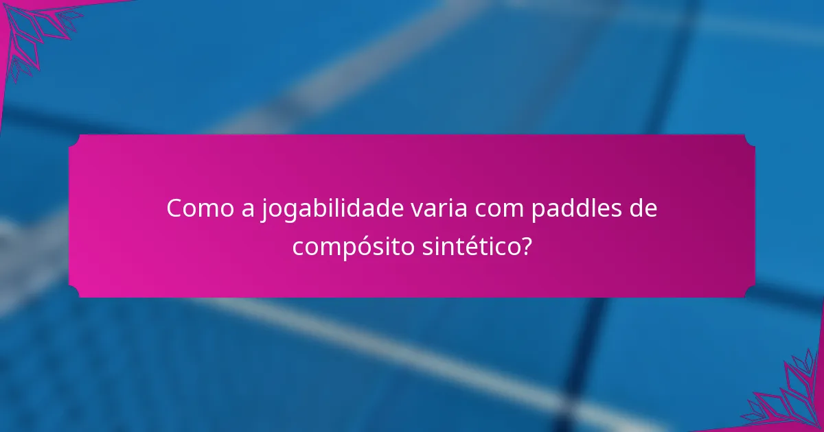 Como a jogabilidade varia com paddles de compósito sintético?