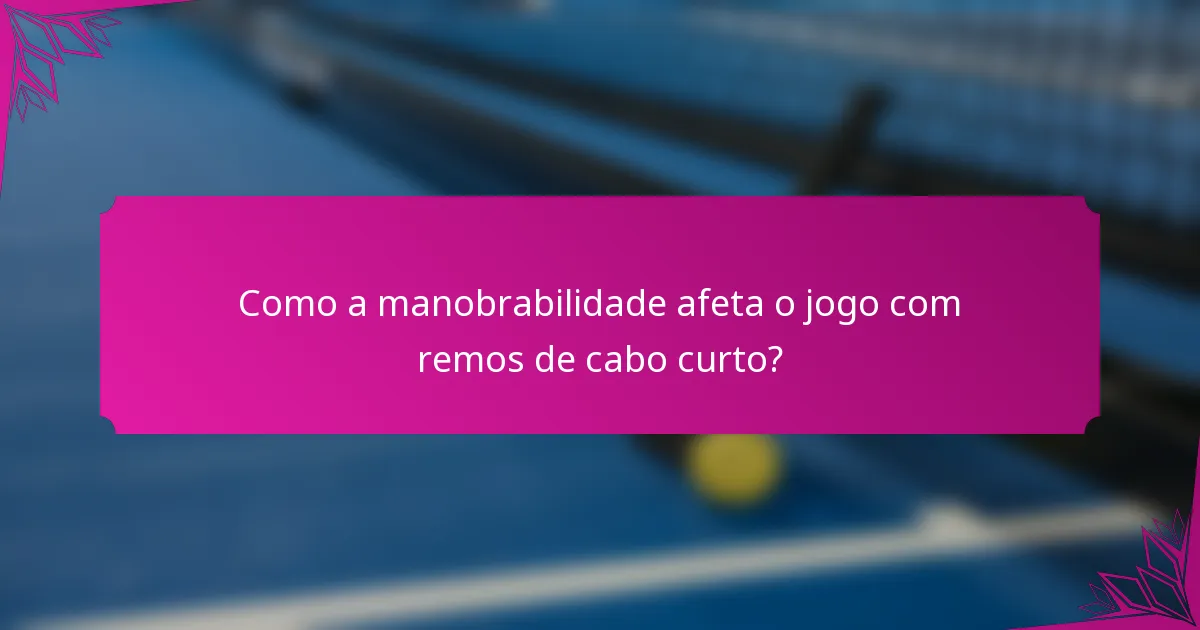 Como a manobrabilidade afeta o jogo com remos de cabo curto?