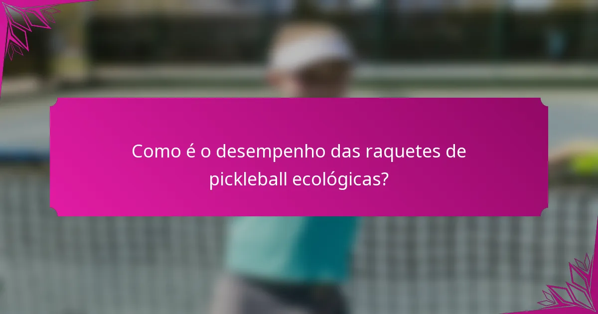 Como é o desempenho das raquetes de pickleball ecológicas?