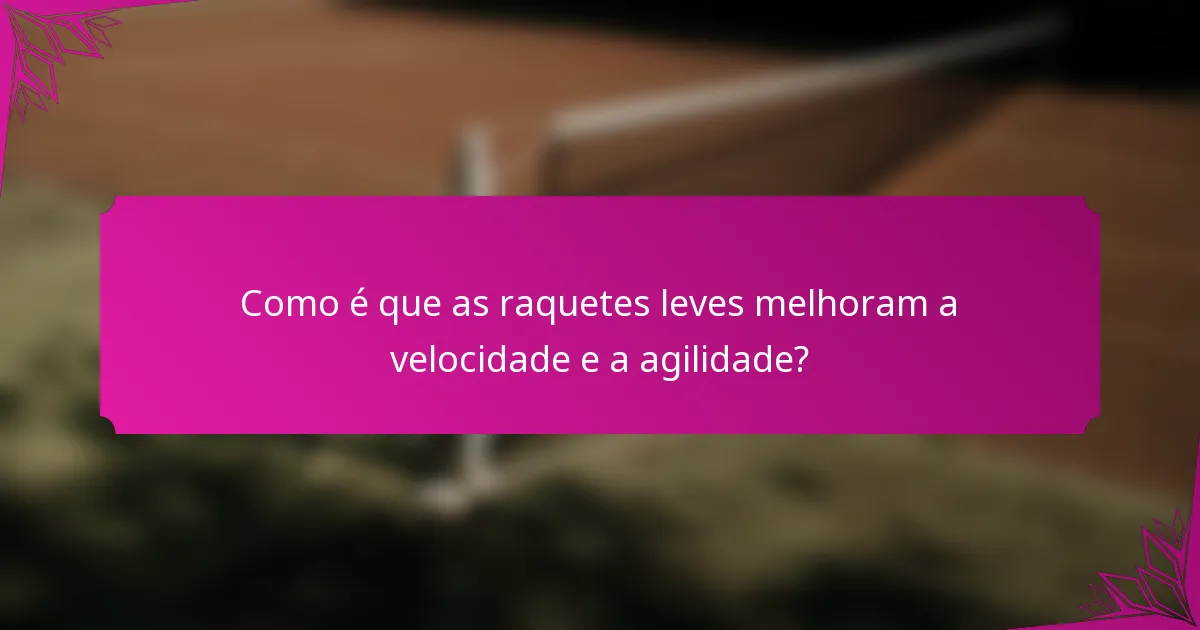 Como é que as raquetes leves melhoram a velocidade e a agilidade?