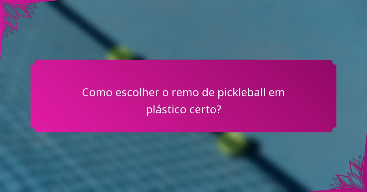 Como escolher o remo de pickleball em plástico certo?