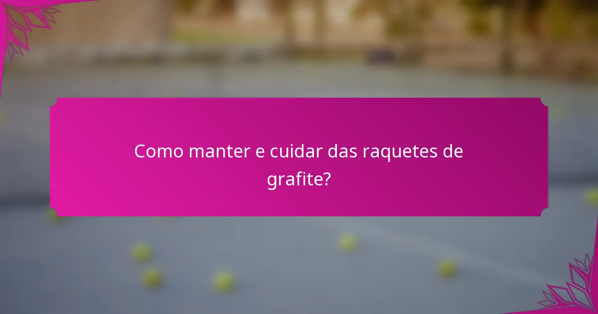 Como manter e cuidar das raquetes de grafite?