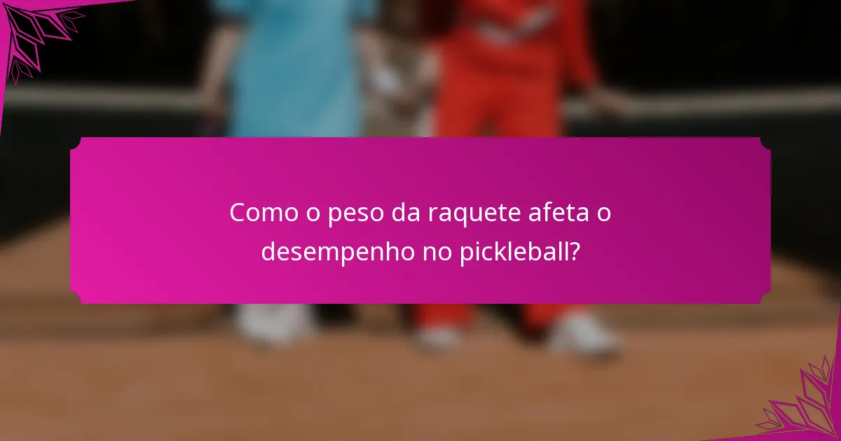 Como o peso da raquete afeta o desempenho no pickleball?
