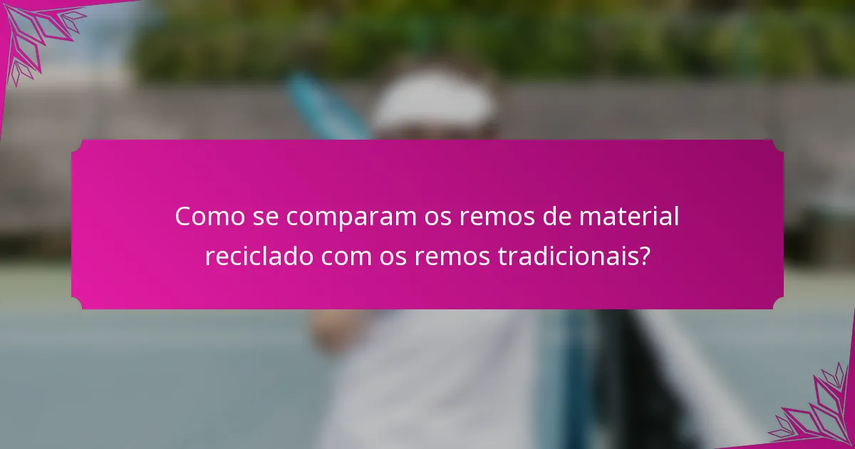 Como se comparam os remos de material reciclado com os remos tradicionais?