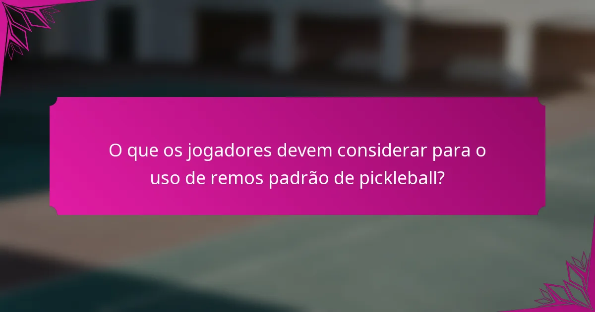 O que os jogadores devem considerar para o uso de remos padrão de pickleball?