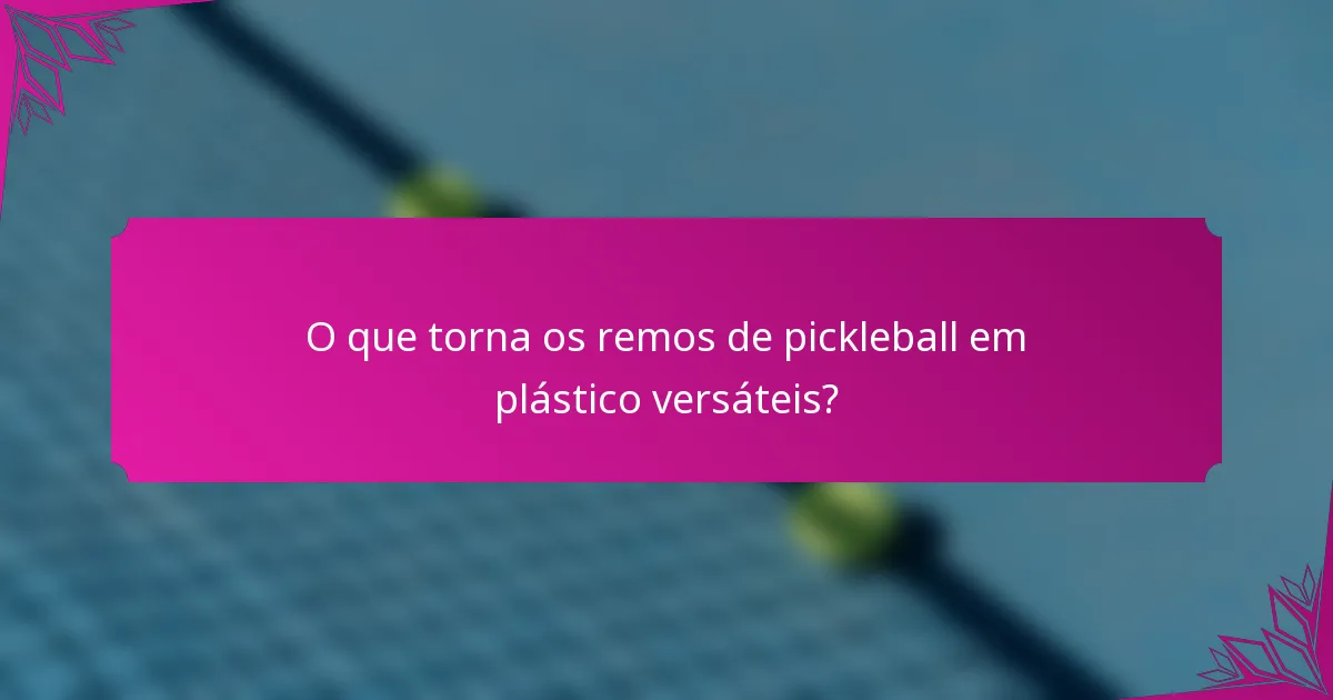 O que torna os remos de pickleball em plástico versáteis?