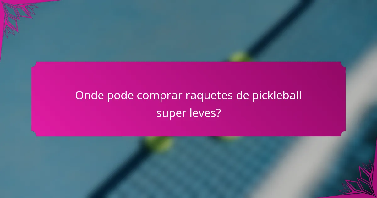Onde pode comprar raquetes de pickleball super leves?