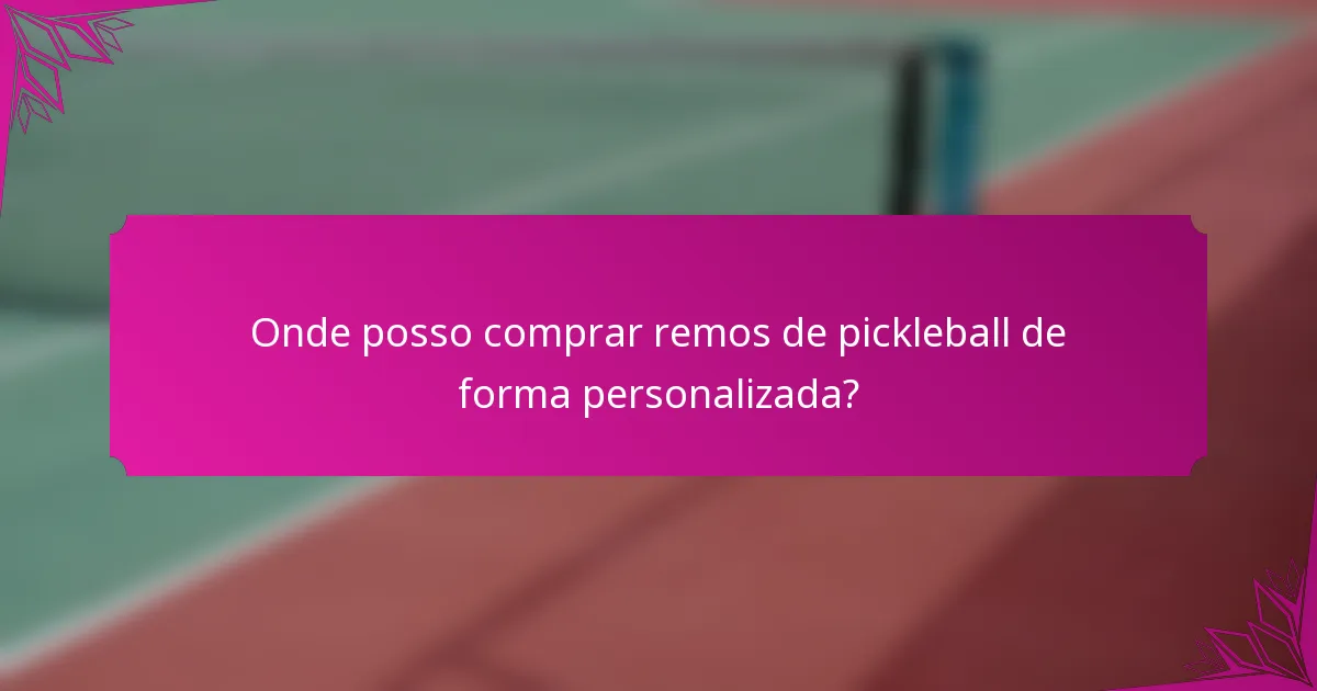 Onde posso comprar remos de pickleball de forma personalizada?