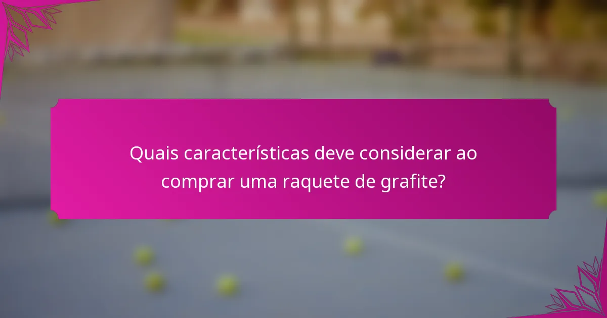Quais características deve considerar ao comprar uma raquete de grafite?