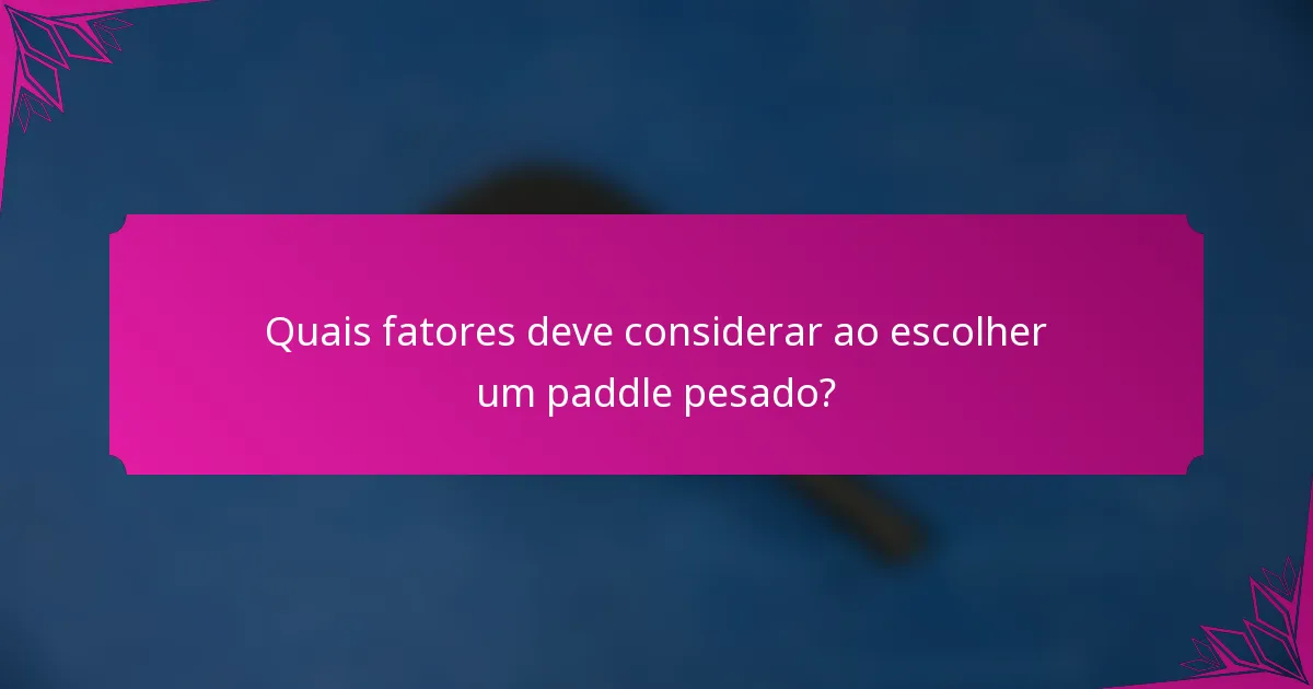 Quais fatores deve considerar ao escolher um paddle pesado?