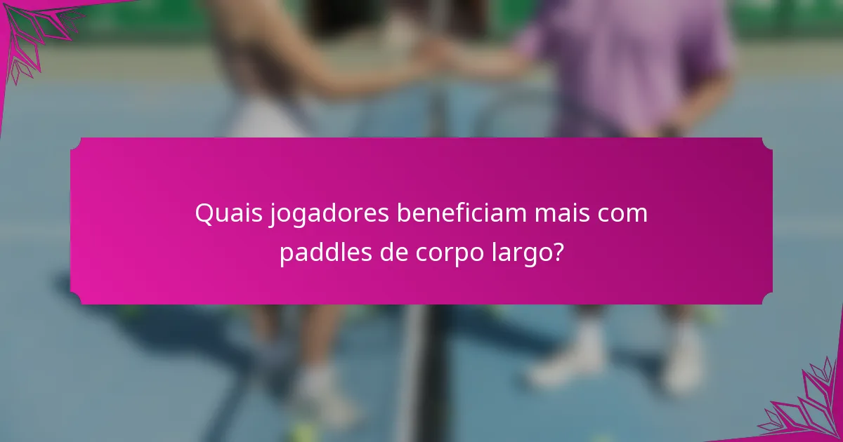 Quais jogadores beneficiam mais com paddles de corpo largo?