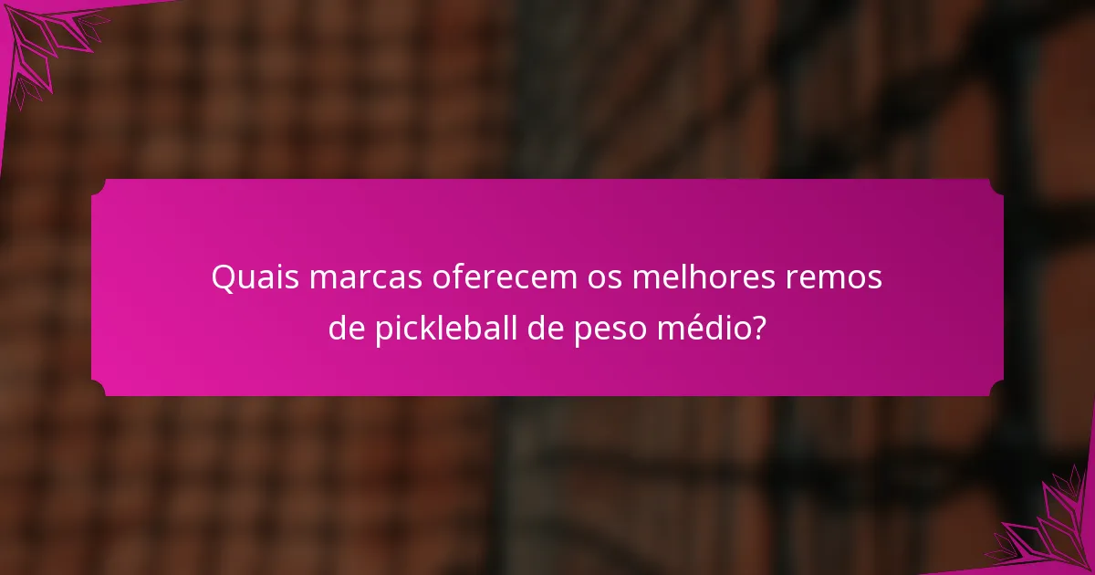 Quais marcas oferecem os melhores remos de pickleball de peso médio?
