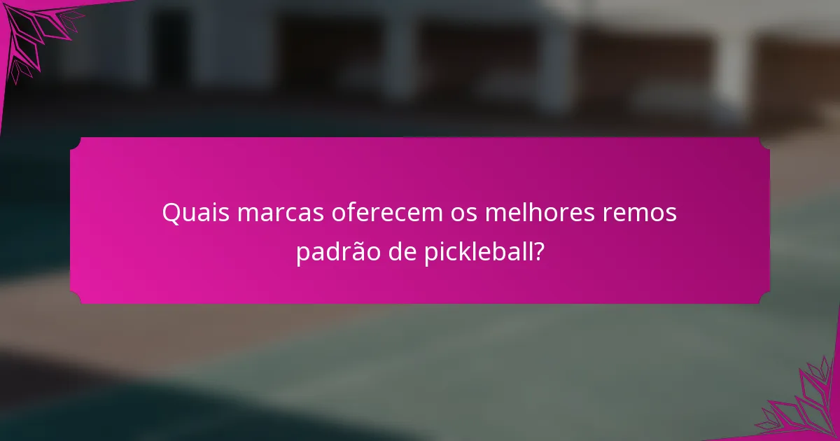 Quais marcas oferecem os melhores remos padrão de pickleball?