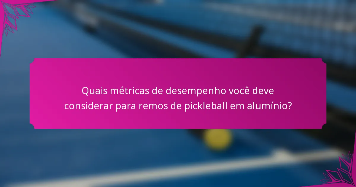 Quais métricas de desempenho você deve considerar para remos de pickleball em alumínio?