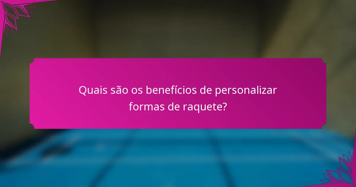 Quais são os benefícios de personalizar formas de raquete?