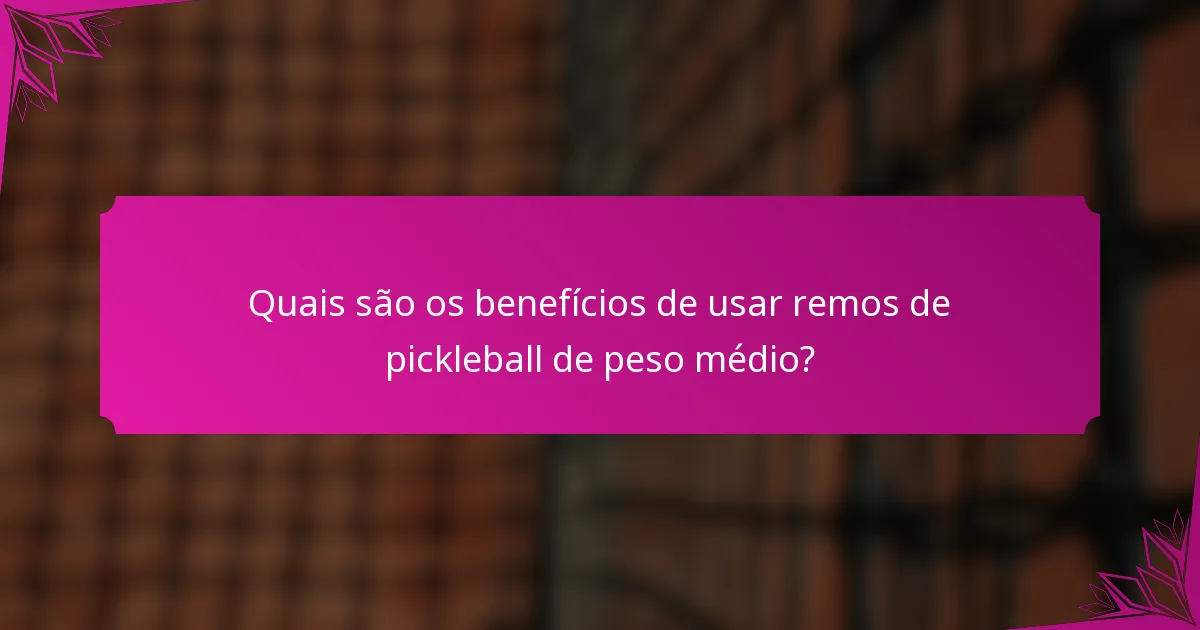 Quais são os benefícios de usar remos de pickleball de peso médio?