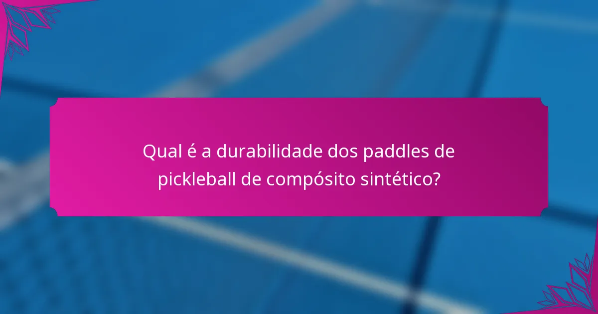Qual é a durabilidade dos paddles de pickleball de compósito sintético?
