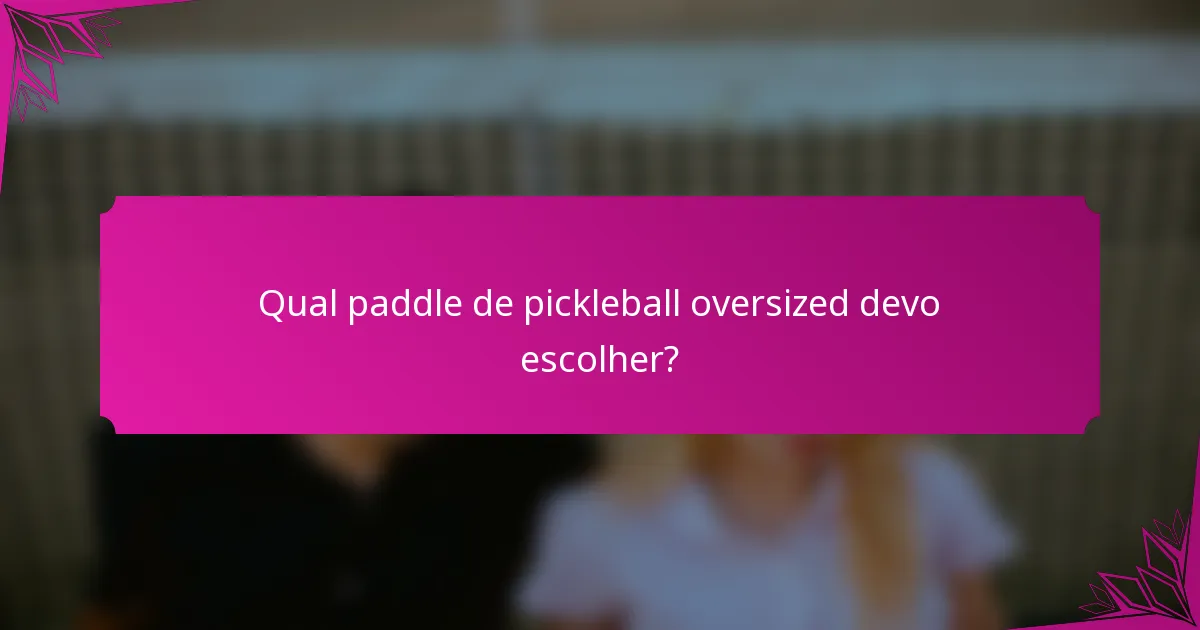 Qual paddle de pickleball oversized devo escolher?