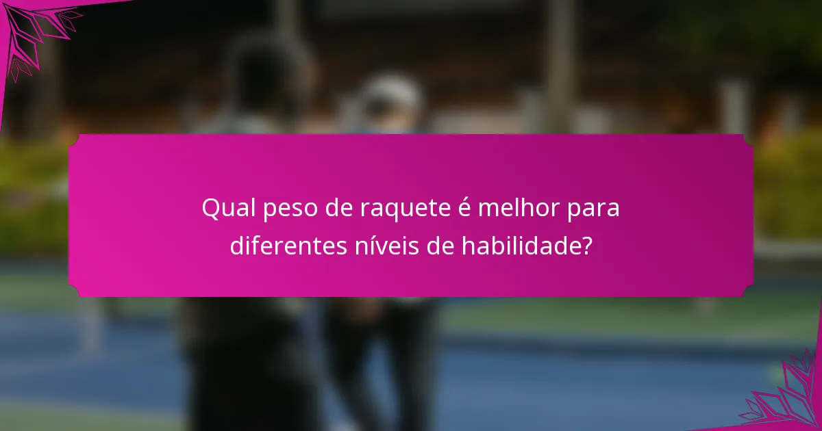 Qual peso de raquete é melhor para diferentes níveis de habilidade?