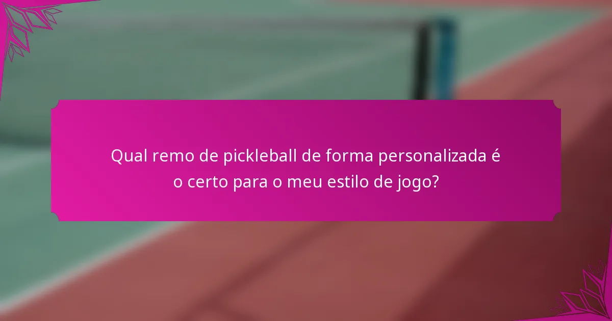 Qual remo de pickleball de forma personalizada é o certo para o meu estilo de jogo?
