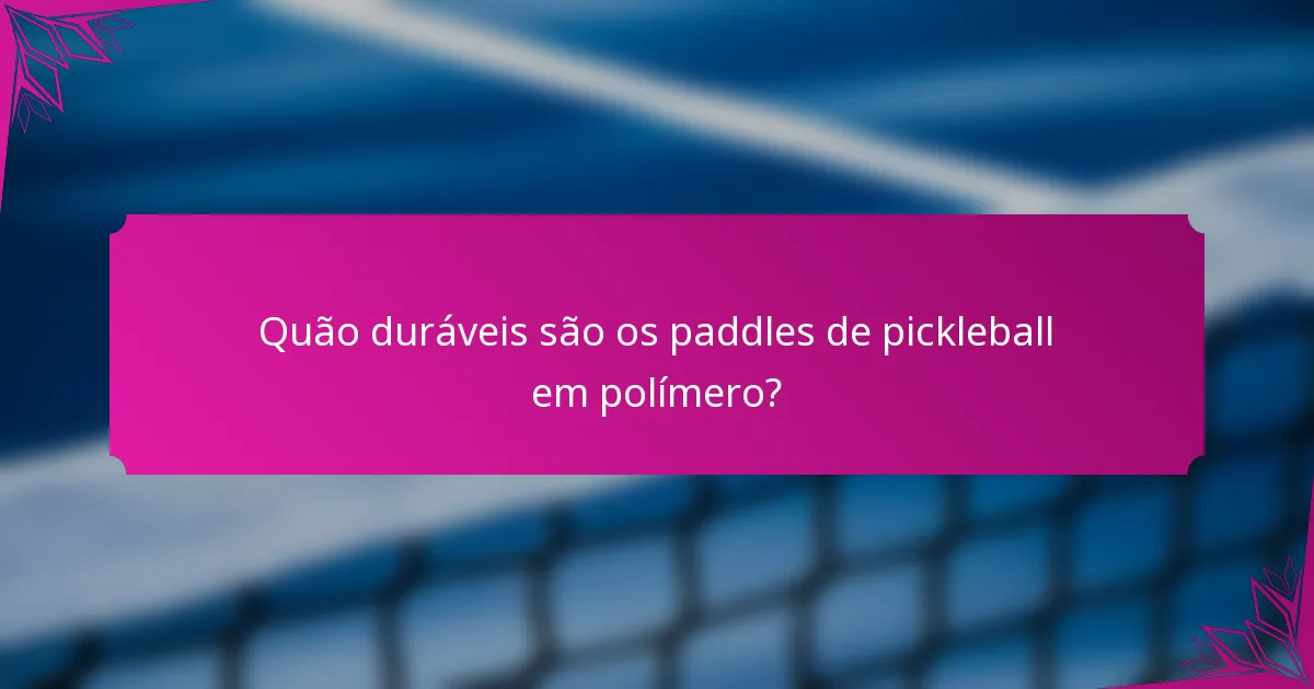 Quão duráveis são os paddles de pickleball em polímero?